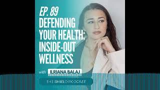 She Shield - 89: Defending Your Health: Inside-Out Wellness with Ilriana Balaj