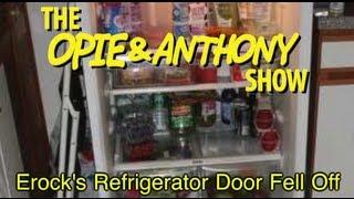 Opie & Anthony: Erock's Refrigerator Door Fell Off (08/23/07)