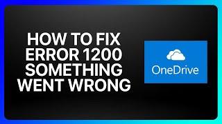 How To Fix OneDrive Error 1200 Something Went Wrong Tutorial