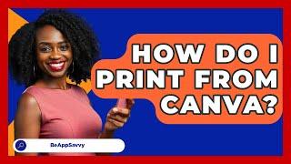 How Do I Print From Canva? - Be App Savvy