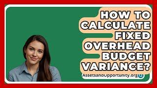 How To Calculate Fixed Overhead Budget Variance? - AssetsandOpportunity.org