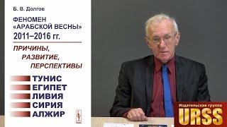 Долгов Борис Васильевич: Феномен "Арабской весны" 2011--2016 гг.: Тунис, Египет, Ливия, Сирия, Алжир