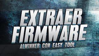 extraer y crear firmware allwinner con easy tool año 2016