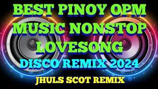 BEST PINOY OPM MUSIC - NONSTOP LOVESONG ( DISCO REMIX 2024 ) JHULS SCOT REMIX