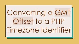 Converting a GMT Offset to a PHP Timezone Identifier