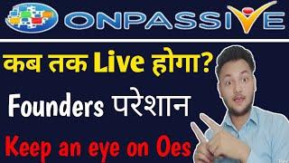 #ONPASSIVE कब तक Launch hoga founders हो गए परेशान By Mohammad kaif