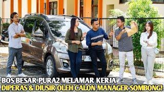 BOS BESAR PEMILIK PERUSAHAAN NYAMAR PURA2 MELAMAR KERJA! DIPERAS & DIUSIR OLEH CALON MANAGER SOMBONG