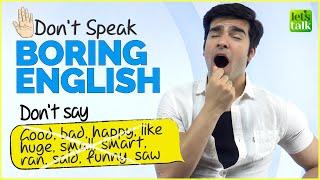Don’t Speak BORING ENGLISH - Replace Basic English Words With Advanced English Vocabulary