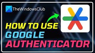 How to Use GOOGLE AUTHENTICATOR on a Windows 11/10 PC? [FULL GUIDE] 