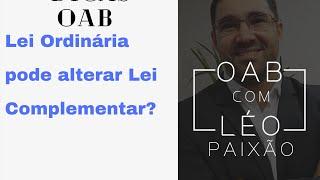 Lei Ordinária pode alterar Lei Complementar? | Léo Paixão | OAB