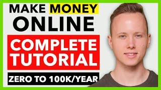 COMPLETE How To Make Money Online Tutorial In 2020 - Zero To 100K/Year For Beginners