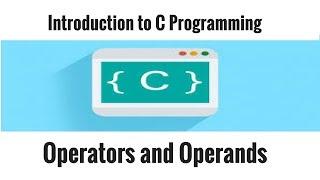 Introduction to C Programming - Operators and Operands