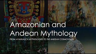 Amazonian and Andean Mythology | From Ayahuasca Mythologies to the Andean Cosmovision