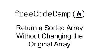 Return a Sorted Array Without Changing the Original Array - Functional Programming - Free Code Camp