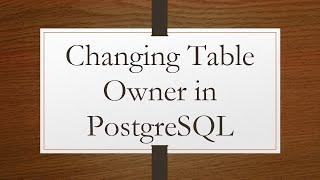 Changing Table Owner in PostgreSQL