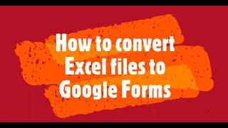 How to convert Excel files to Google Forms