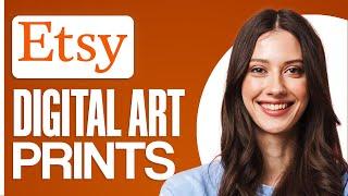 How To Sell Digital Art Prints On Etsy (2024)