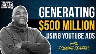 Generating $500 Million Using YouTube Ads with Tommie Traffic