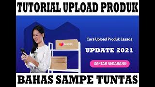 TUTORIAL UPLOAD PRODUK DI LAZADA TERBARU UPDATE 2021 (BAHAS SAMPE TUNTAS)