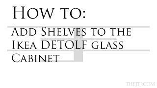 How To: Add Shelves To The Ikea Detolf Glass Cabinet