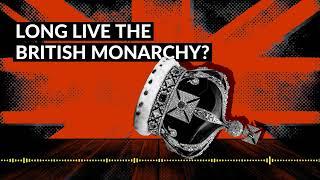 Long Live The British Monarchy?