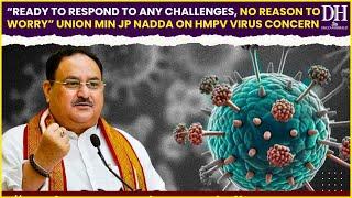 “Ready to respond to any challenges, no reason to worry” Union Min JP Nadda on HMPV Virus concern