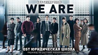 LEE SEUNG YOON - We are (OST Юридическая школа) (перевод на русский/кириллизация/текст)