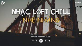 Nhạc Chill Tiktok - Tổng Hợp Những Bài Hát Tiktok "Nghe Là Nghiện" - Nhạc Lofi Chill Buồn 2024