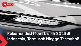 Rekomendasi Mobil Listrik 2023 di Indonesia, Termurah Hingga Termahal