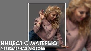 Инцест с матерью. Чрезмерная любовь матери