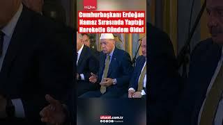 Cumhurbaşkanı Erdoğan namaz sırasında yaptığı hareketle gündem oldu! | ULUSAL HABER #shorts #keşfet