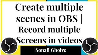Create multiple scenes in OBS|Use different windows while screen recording|OBS Scenes