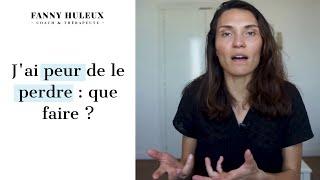 J'ai peur de le perdre : que faire ?