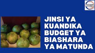 Jinsi ya kutengeneza budget ya biashara ya matunda