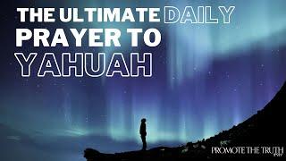 THE ULTIMATE DAILY PRAYER TO YAHUAH 