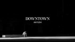 DOWNTOWN - Aayush | Prod. By Raman The Kid