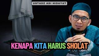 Kenapa Kita Harus Sholat - Ustadz Adi Hidayat