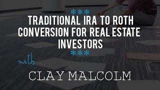 Traditional IRA to Roth Conversion for Real Estate Investors with Clay Malcolm