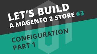 Configuring Magento 2 - Ep03 Let's build series