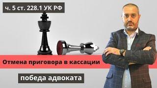 Отмена приговора по ч. 5 ст. 228.1 УК в кассационном суде | Победа адвоката по наркотикам Ихсанова