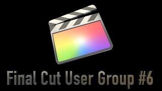 Final Cut User Group #6