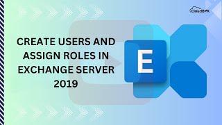 How to Create User Mailboxes and Assign Roles in Exchange Server 2019 through Exchange Admin Center