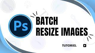 How to resize a batch of images in Photoshop