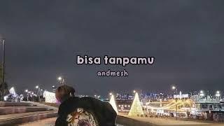 BISA TANPAMU ANDMESH X SLOWED (lirik di desk)