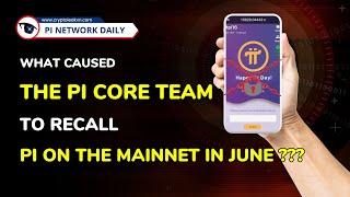 What Caused The Pi Core Team To Recall Pi On The Mainnet In June?