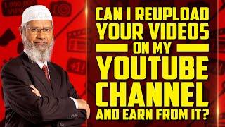 Can I Reupload your Videos on my YouTube Channel and Earn from it? – Dr Zakir Naik
