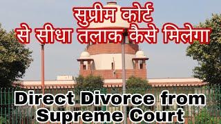 Direct Divorce from Supreme Court सुप्रीम कोर्ट से सीधा तलाक कैसे मिलेगा