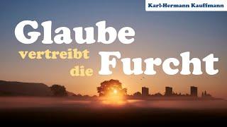 Glaube vertreibt die Furcht - Karl-Hermann Kauffmann