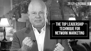 The Top Leadership Technique For Network Marketing - 2017 Episode #22