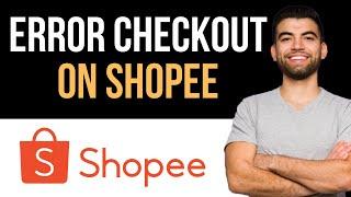  Cara Memperbaiki Shopee Error Checkout S13 (Panduan Mudah)